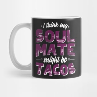 I Think My Soulmate Might Be Tacos Mug